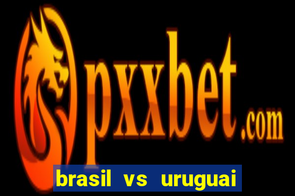 brasil vs uruguai ao vivo multicanais